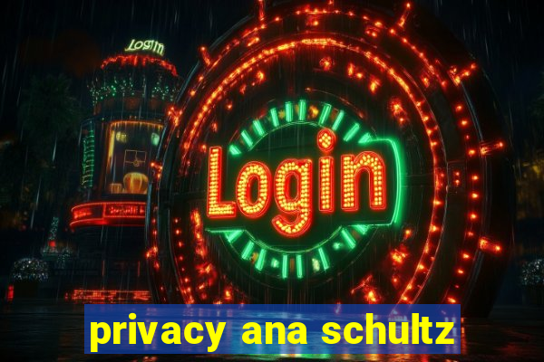 privacy ana schultz